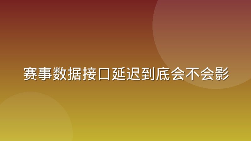 赛事数据接口延迟到底会不会影响直播画面同步